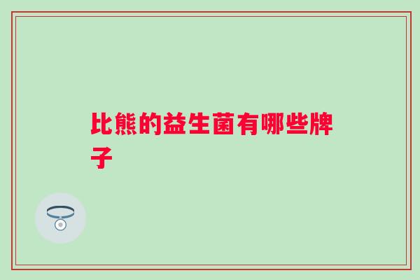 比熊的益生菌有哪些牌子