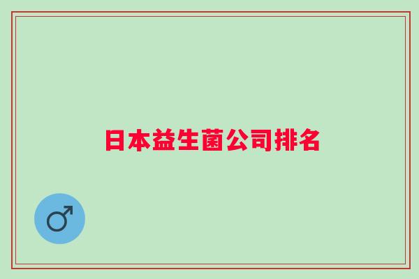 日本益生菌公司排名 日本益生菌公司排名