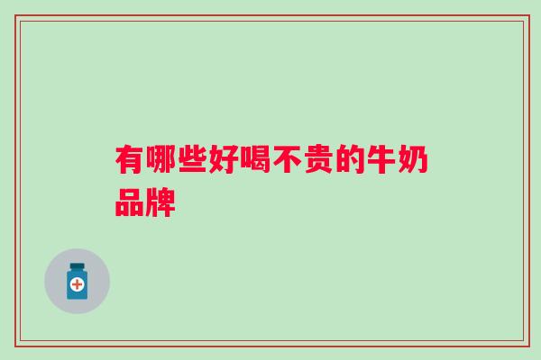 有哪些好喝不贵的牛奶品牌