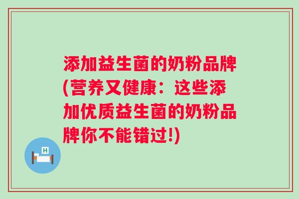 添加益生菌的奶粉品牌(营养又健康：这些添加优质益生菌的奶粉品牌你不能错过!)