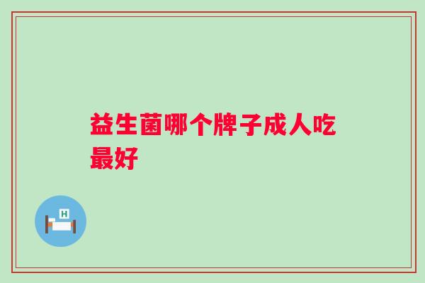 益生菌哪个牌子成人吃好