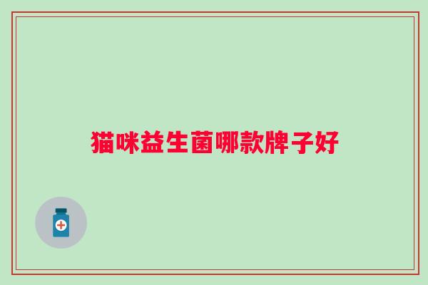 猫咪益生菌哪款牌子好 猫咪益生菌哪款牌子好