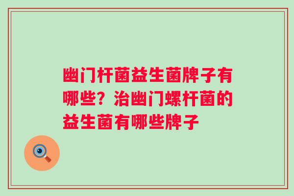 幽门杆菌益生菌牌子有哪些？幽门螺杆菌的益生菌有哪些牌子
