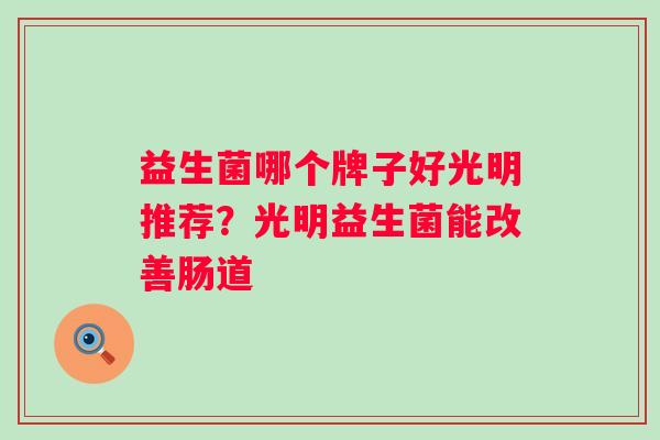 益生菌哪个牌子好光明推荐？光明益生菌能改善肠道