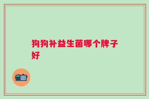 狗狗补益生菌哪个牌子好