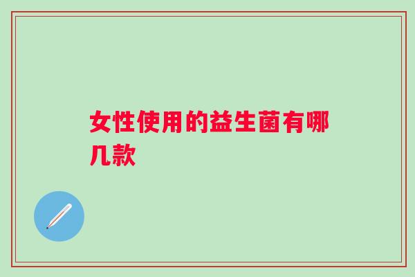 女性使用的益生菌有哪几款