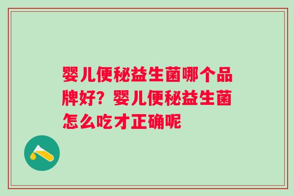 婴儿益生菌哪个品牌好?婴儿益生菌怎么吃才正确呢 婴儿益生菌哪个品牌好?婴儿益生菌怎么吃才正确呢