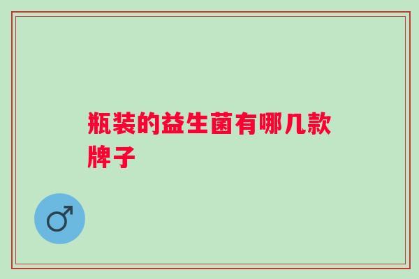 瓶装的益生菌有哪几款牌子