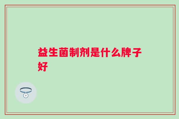 益生菌制剂是什么牌子好