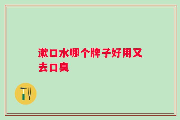 漱口水哪个牌子好用又去口臭