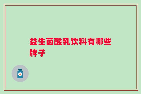 益生菌酸乳饮料有哪些牌子