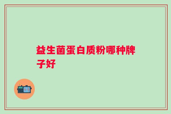 益生菌蛋白质粉哪种牌子好 益生菌蛋白质粉哪种牌子好