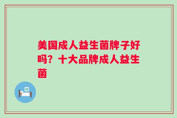 美国成人益生菌牌子好吗？十大品牌成人益生菌