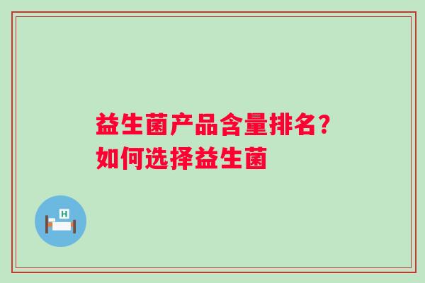 益生菌产品含量排名？如何选择益生菌