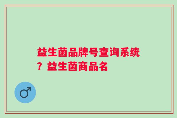 益生菌品牌号查询系统？益生菌商品名