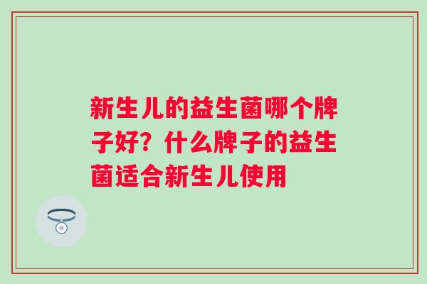 新生儿的益生菌哪个牌子好？什么牌子的益生菌适合新生儿使用