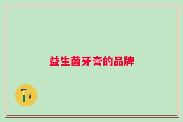 益生菌牙膏的品牌