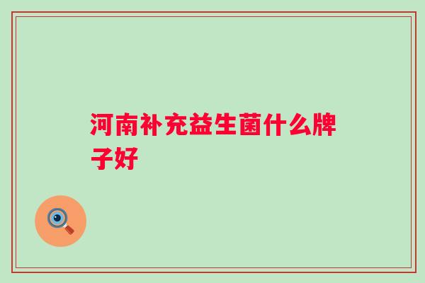 河南补充益生菌什么牌子好