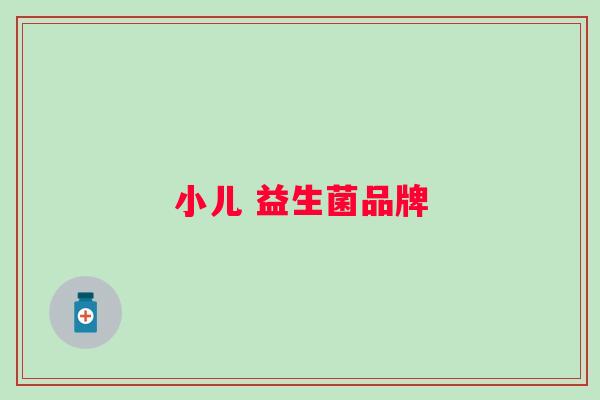 小儿 益生菌品牌 小儿 益生菌品牌