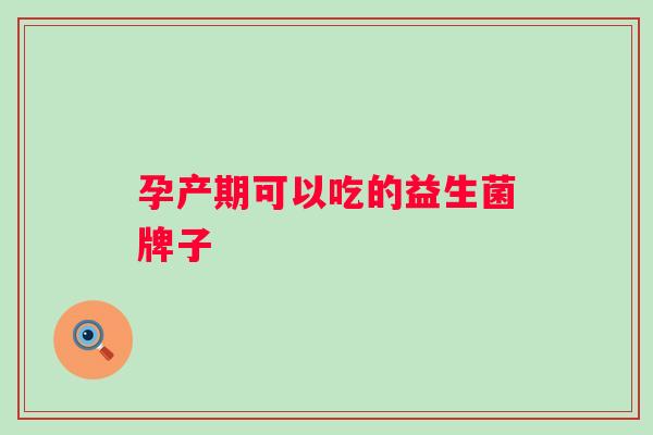 孕产期可以吃的益生菌牌子