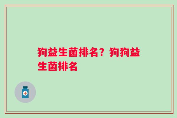狗益生菌排名？狗狗益生菌排名