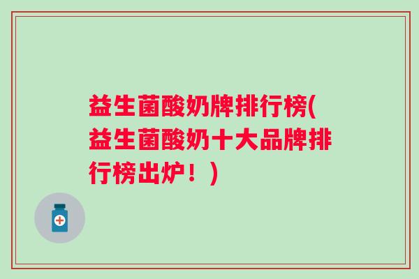 益生菌酸奶牌排行榜(益生菌酸奶十大品牌排行榜出炉!) 益生菌酸奶牌排行榜(益生菌酸奶十大品牌排行榜出炉!)