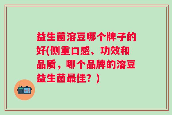 益生菌溶豆哪个牌子的好(侧重口感、功效和品质，哪个品牌的溶豆益生菌佳？)