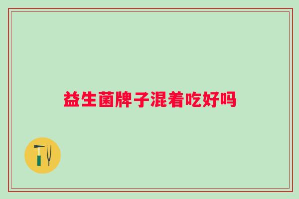 益生菌牌子混着吃好吗