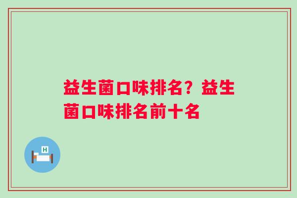 益生菌口味排名？益生菌口味排名前十名