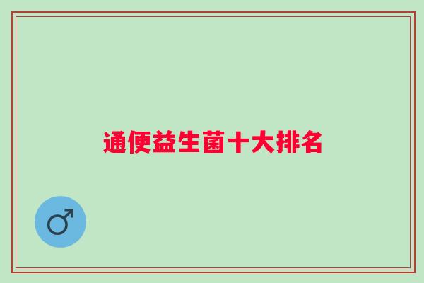 通便益生菌十大排名 通便益生菌十大排名