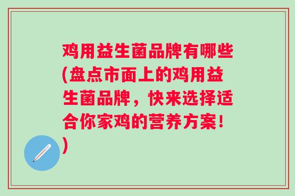 鸡用益生菌品牌有哪些(盘点市面上的鸡用益生菌品牌，快来选择适合你家鸡的营养方案！)