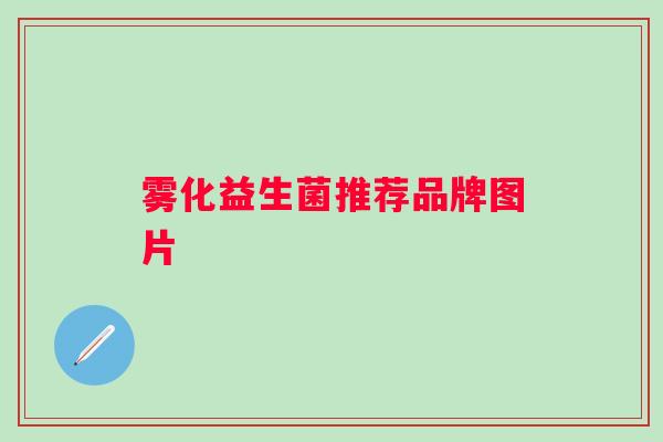 雾化益生菌推荐品牌图片 雾化益生菌推荐品牌图片