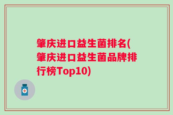 肇庆进口益生菌排名(肇庆进口益生菌品牌排行榜Top10)