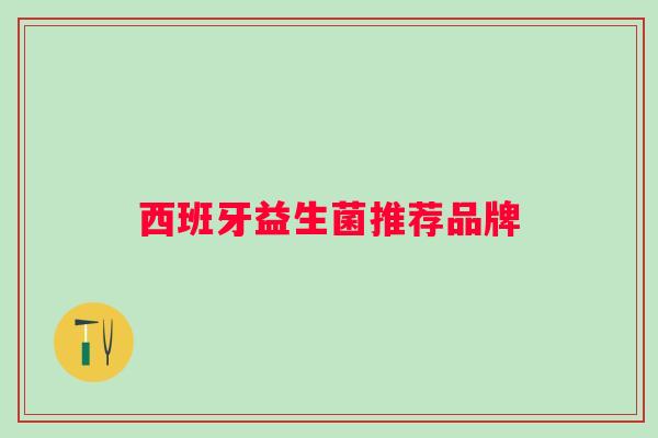 西班牙益生菌推荐品牌