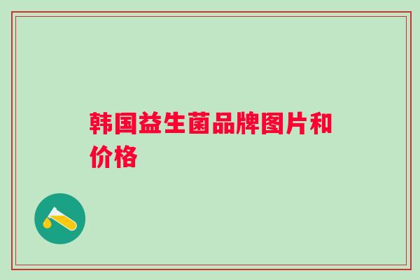 韩国益生菌品牌图片和价格 韩国益生菌品牌图片和价格