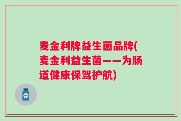 麦金利牌益生菌品牌(麦金利益生菌——为肠道健康保驾护航)