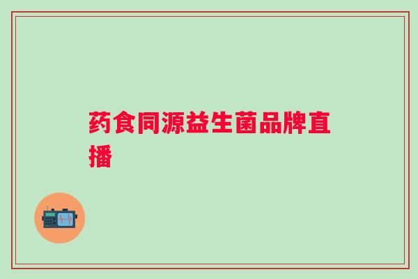 药食同源益生菌品牌直播