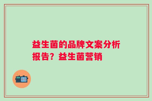 益生菌的品牌文案分析报告？益生菌营销