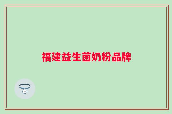 福建益生菌奶粉品牌 福建益生菌奶粉品牌