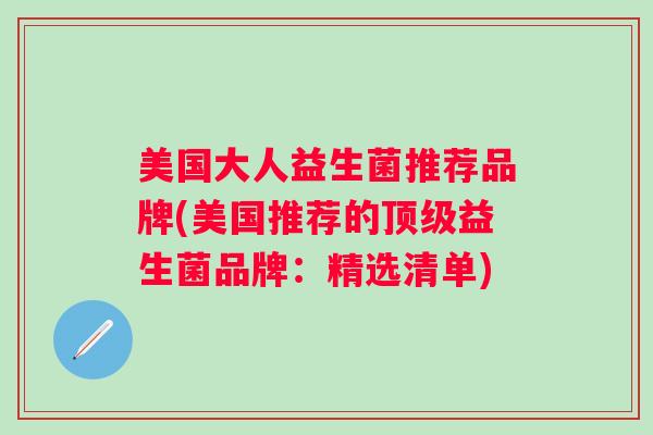 美国大人益生菌推荐品牌(美国推荐的益生菌品牌：精选清单)