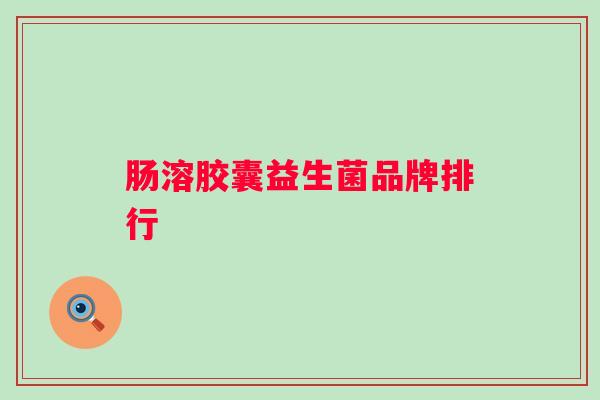 肠溶胶囊益生菌品牌排行