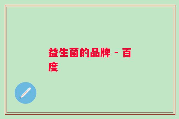 益生菌的品牌 - 百度