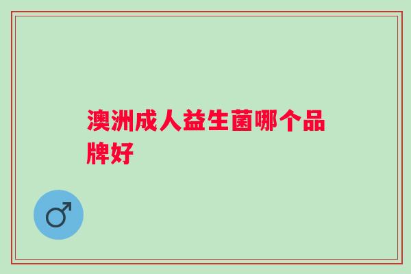 澳洲成人益生菌哪个品牌好 澳洲成人益生菌哪个品牌好