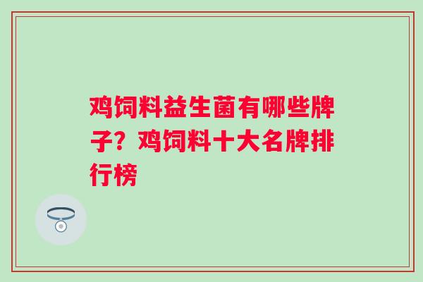鸡饲料益生菌有哪些牌子？鸡饲料十大名牌排行榜