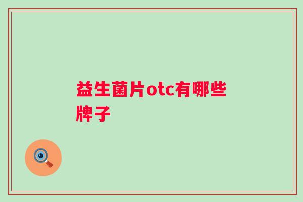 益生菌片otc有哪些牌子 益生菌片otc有哪些牌子