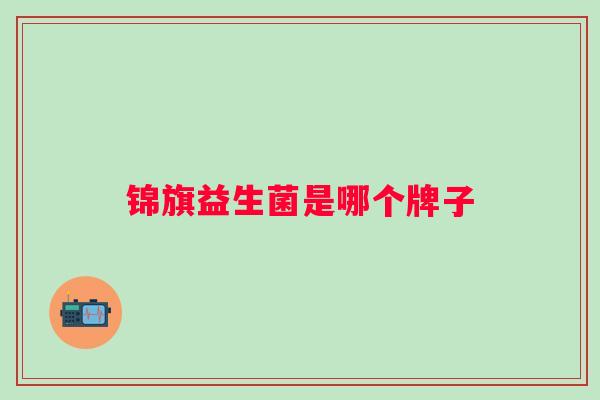 锦旗益生菌是哪个牌子