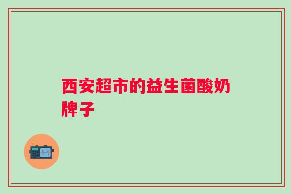 西安超市的益生菌酸奶牌子