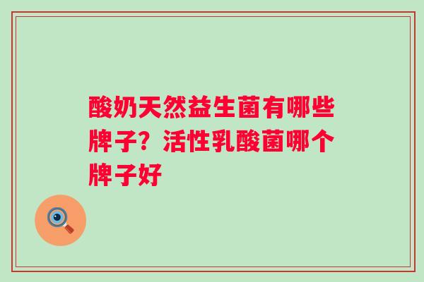 酸奶天然益生菌有哪些牌子？活性乳酸菌哪个牌子好