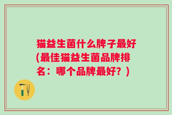 猫益生菌什么牌子好(佳猫益生菌品牌排名：哪个品牌好？)