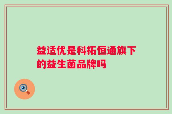 益适优是科拓恒通旗下的益生菌品牌吗